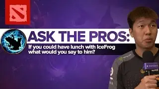 Ask the Dota 2 Pros: If you could have lunch with IceFrog, what would you say to him?