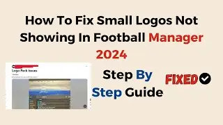 How To Fix Small Logos Not Showing In Football Manager 2024