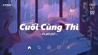 Nhạc Chill TikTok 2022 ♫ Cuối Cùng Thì, Ngàn Câu Hứa | Playlist Nhạc Lofi Chill KProx #83