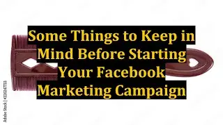 Some Things to Keep in Mind Before Starting Your Facebook Marketing Campaign