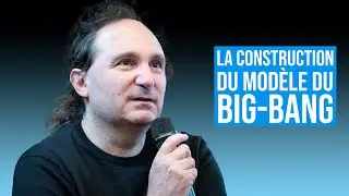 COMMENT S'EST CONSTRUIT LE MODÈLE DU BIG BANG ?