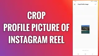 How To Crop Profile Picture Of Instagram Reel