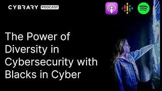 The Power of Diversity in Cybersecurity with Blacks in Cyber | The Cybrary Podcast Ep. 102