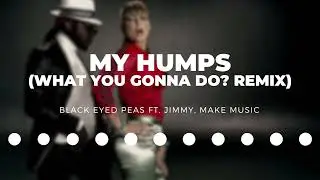 Black Eyed Peas - My Humps (What You Gonna Do? Remix) ft. Jimmy, Make Music