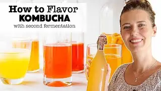 How to Flavor Kombucha with Second Fermentation (Part 3 Kombucha Series)