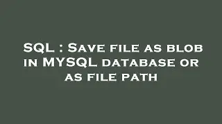 SQL : Save file as blob in MYSQL database or as file path