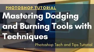 Mastering Dodging and Burning Tools with Techniques | Photoshop Tutorial