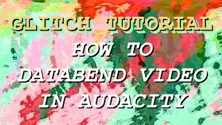 How To Databend Video In Audacity - GLITCH TUTORIAL