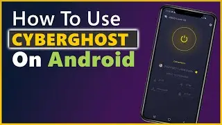 How To Use Cyberghost VPN on Android in 2023