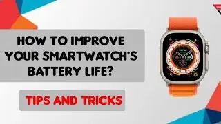 How to Improve Your Smartwatch's Battery Life | Tips and Tricks