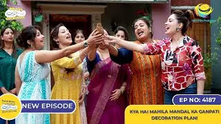 NEW! Ep 4187 - Kya Hai Mahila Mandal ka Ganpati Decoration Plan?! | Taarak Mehta Ka Ooltah Chashmah