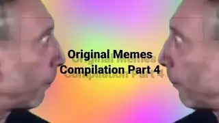 Original Memes Compilation Part 4