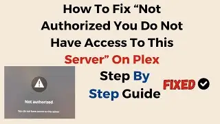 How To Fix “Not Authorized You Do Not Have Access To This Server” On Plex