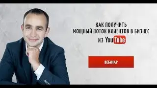 как получить мощный поток клиентов в Ваш бизнес из YouTube