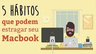 [TOP] 5 Hábitos Que Podem Estragar Seu Macbook