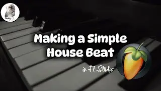 Making A Simple House Beat in Fl Studio