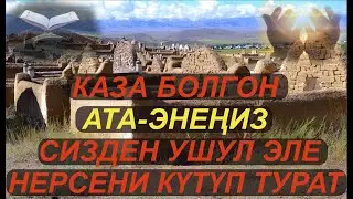 КАЗА БОЛГОН АТА-ЭНЕҢИЗ СИЗДЕН УШУЛ ЭЛЕ НЕРСЕНИ КҮТҮП ТУРАТ