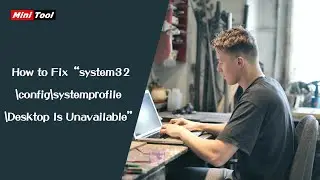 How to Fix “system32\config\systemprofile\Desktop Is Unavailable”