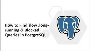 51 - PostgreSQL : Slow long running and blocked queries in PostgreSQL