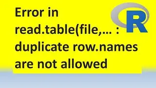 How to resolve Error in read.table(file, header, sep, : duplicate 'row.names' are not allowed