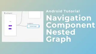 Nested Graph Navigation Component - Android Tutorial