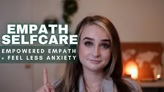 Empath Self Care | How to be an Empowered Empath | Anxiety + Empaths