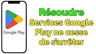 Résoudre problème « Service Google Play ne cesse de s'arrêter »