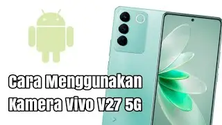 Cara Menggunakan Kamera Vivo V27 5G