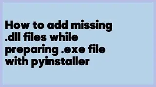 How to add missing .dll files while preparing .exe file with pyinstaller  (3 answers)