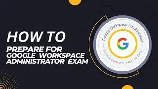 How to Prepare for Google Workspace Administrator  Exam ?