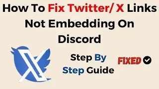 How To Fix Twitter/ X Links Not Embedding On Discord