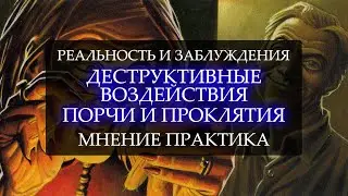 ДЕСТРУКТИВНЫЕ ВОЗДЕЙСТВИЯ I ПОРЧИ И ПРОКЛЯТИЯ I РЕАЛЬНОСТЬ И ЗАБЛУЖДЕНИЯ I МНЕНИЕ ПРАКТИКА