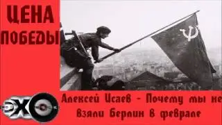 Алексей Исаев - Почему мы не взяли Берлин в феврале | Цена победы | Эхо москвы