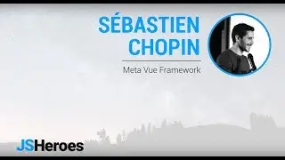 Meta Vue Framework - Sebastien Chopin | JSHeroes 2018