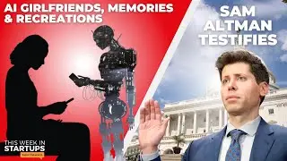 AI girlfriends, memories & recreations + Sam Altman testifies | E1743