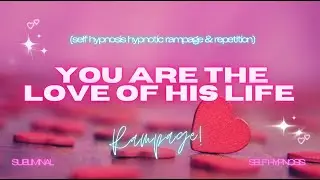 You Are the Love of His Life -  (Self Hypnosis Rampage with Hypnotic Repetition)