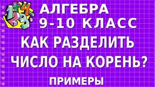 КАК РАЗДЕЛИТЬ ЧИСЛО НА КОРЕНЬ? Примеры | АЛГЕБРА 9-10 класс