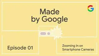 Made by Google Podcast Episode 1: Zooming in on Smartphone Cameras