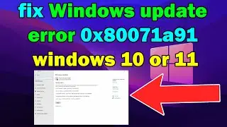 How to fix Windows update error 0x80071a91 windows 10 or 11