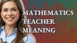 Mathematics teacher | meaning of Mathematics teacher