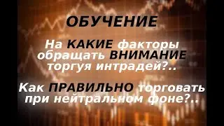 На что обращать внимание торгуя интрадей?. Как правильно торговать при нейтральном фоне?..