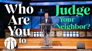 Who Are You to Judge Your Neighbor? | Pastor Steve Gaines