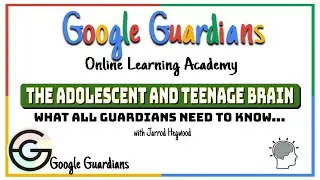 Google Guardian Academy: The Adolescent and Teenage Brain