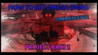 PROJECT BAKI 2 !! HOW TO GET COMPLETE OHMA !!! ALL THE MOVES AND FORMS!!! STYLE GUIDE!