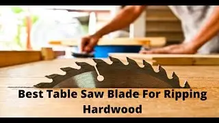 Top 10 Best Table Saw Blade For Ripping Hardwood