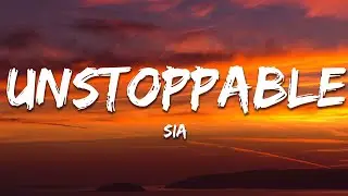 Sia - Unstoppable (Lyrics)