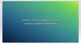 python - how to append numpy array to a pandas dataframe