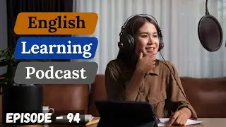 English Learning Podcast Conversation Episode 94 ( Advanced Level )