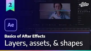 Layers, Assets, and Shapes — Basics of After Effects Episode 2