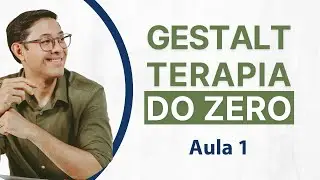 Gestalt-terapia do Zero - Aula 1 - Introdução